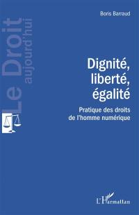 Dignité, liberté, égalité : pratique des droits de l'homme numérique