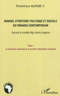 Manuel d'histoire politique et sociale du Rwanda contemporain : suivant le modèle Mgr Alexis Kagame. Vol. 1. La révolution rwandaise et la Première République rwandaise