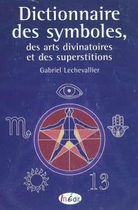 Dictionnaire des symboles, des arts divinatoires et des superstitions : pour choisir et interpréter de façon simple et efficace sa divination, etc.