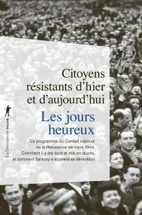 Les jours heureux : le programme du Conseil national de la Résistance de mars 1944 : comment il a été écrit et mis en oeuvre, et comment Sarkozy accélère sa démolition.