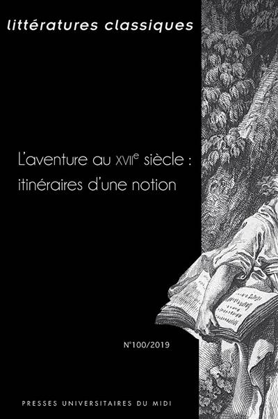Littératures classiques, n° 100. L'aventure au XVIIe siècle : itinéraires d'une notion