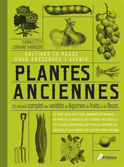 Plantes anciennes : un recueil complet des variétés de légumes, de fruits et de fleurs : cultiver le passé pour préserver l'avenir