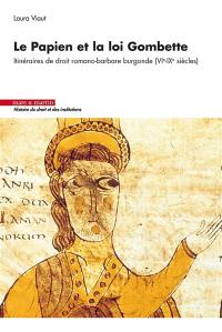 Le Papien et la loi Gombette : itinéraires de droit romano-barbare burgonde (VIe-IXe siècles)