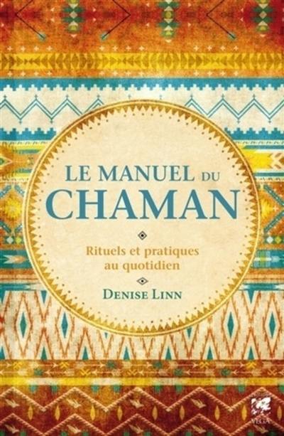 Le manuel du chaman : rituels et pratiques au quotidien
