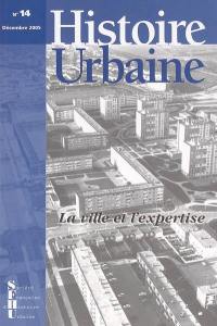 Histoire urbaine, n° 14. La ville et l'expertise