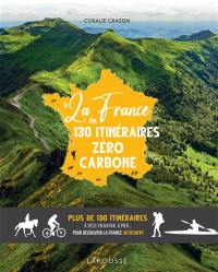 La France en 130 itinéraires zéro carbone : plus de 130 itinéraires à vélo, en kayak, à pied... pour découvrir la France autrement