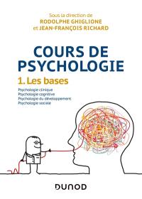 Cours de psychologie. Vol. 1. Les bases : psychologie clinique, psychologie cognitive, psychologie du développement, psychologie sociale