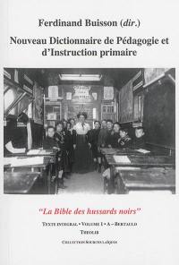 Nouveau dictionnaire de pédagogie et d'instruction primaire : la bible des hussards noirs : texte intégral. Vol. 01. A-Bertauld