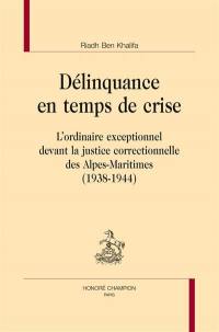 Délinquance en temps de crise : l'ordinaire exceptionnel devant la justice correctionnelle des Alpes-Maritimes (1938-1944)