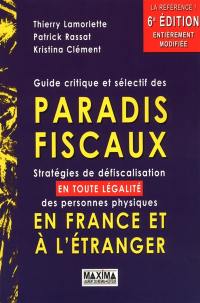 Guide critique et sélectif des paradis fiscaux : stratégies de défiscalisation, en toute légalité, des personnes physiques en France et à l'étranger