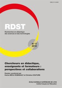 RDST : recherches en didactique des sciences et des technologies, n° 17. Chercheurs en didactique, enseignants et formateurs : perspectives et collaborations