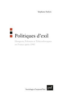 Politiques d'exil : Hongrois, Polonais et Tchécoslovaques en France après 1945