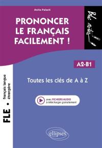 Prononcer le français facilement ! : A2-B1 : toutes les clés de A à Z