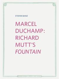 Marcel Duchamp : Richard Mutt's fountain