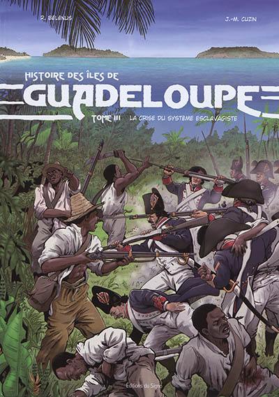 Histoire des îles de Guadeloupe. Vol. 3. La crise du système esclavagiste