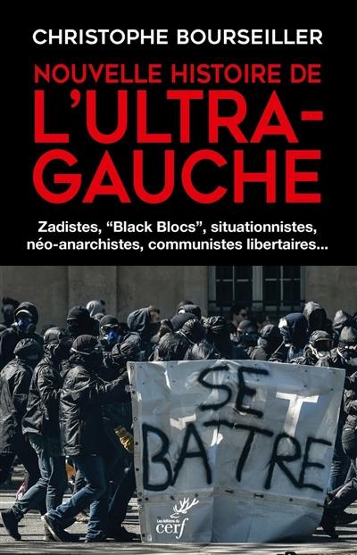 Nouvelle histoire de l'ultra-gauche : zadistes, black blocs, situationnistes, néo-anarchistes, communistes libertaires...