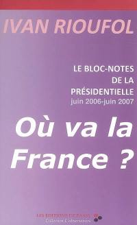 Où va la France ? : le bloc-notes de la présidentielle, juin 2006-juin 2007