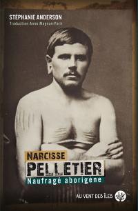 Narcisse Pelletier : naufragé aborigène