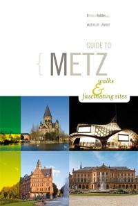 Guide to Metz : walk & fascinating sites