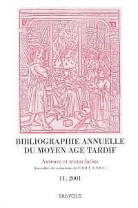 Bibliographie annuelle du Moyen Age tardif (BAMAT) : auteurs et textes latins. Vol. 11. 2001