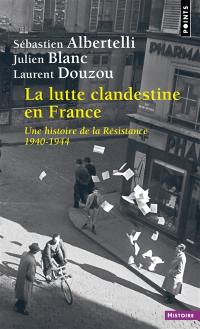 La lutte clandestine en France : une histoire de la Résistance, 1940-1944