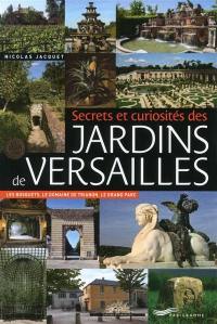 Secrets et curiosités des jardins de Versailles : les bosquets, le domaine de Trianon, le grand parc