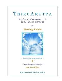 ThiruArutpa : le chant d'immortalité de la grâce suprême : extraits d'une oeuvre magistrale