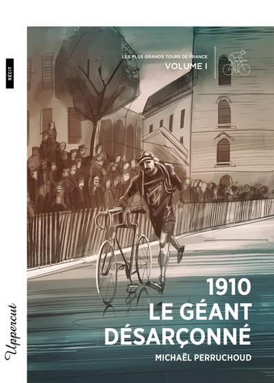 Les plus grands Tours de France. Vol. 1. 1910 : le géant désarçonné : récit