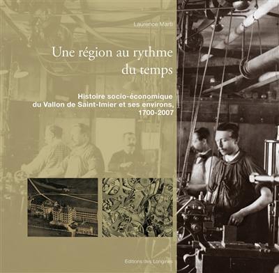 Une région au rythme du temps : histoire socio-économique du Vallon de Saint-Imier et ses environs, 1700-2007