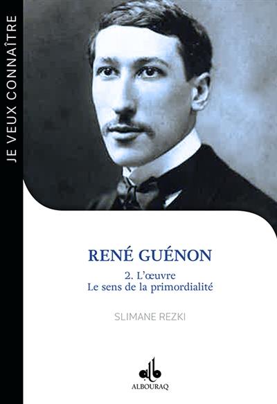 René Guénon. Vol. 2. L'oeuvre, le sens de la primordialité