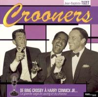 Crooners : de Bing Crosby à Harry Connick Jr... : la grande saga du swing et du charme