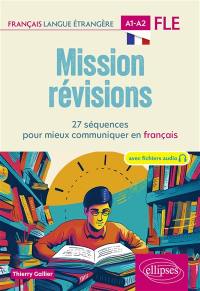 Mission révisions : 27 séquences pour mieux communiquer en français : français langue étrangère, A1-A2