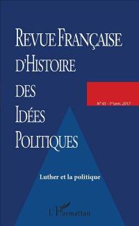Revue française d'histoire des idées politiques, n° 45. Luther et la politique