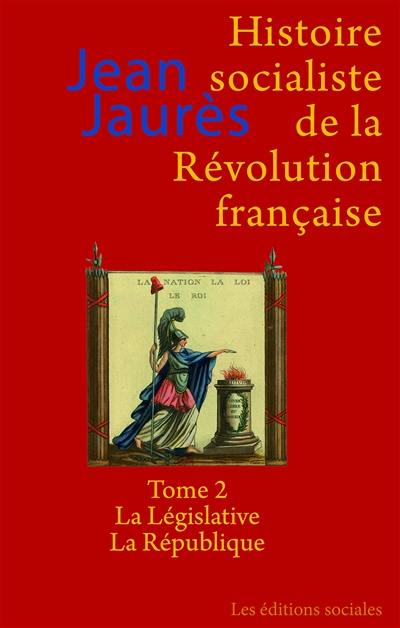 Histoire socialiste de la Révolution française. Vol. 2. La Législative, la République
