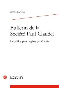 Bulletin de la Société Paul Claudel, n° 236. Les philosophes inspirés par Claudel