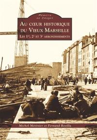 Au coeur historique du vieux Marseille. Vol. 1. Les 1er, 2e et 3e arrondissements