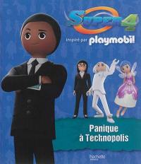 Super 4 : inspiré par Playmobil. Panique à Technopolis !