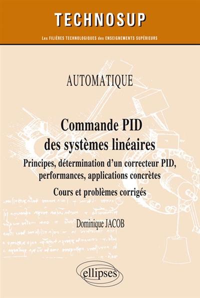 Automatique : commande PID des systèmes linéaires : principes, détermination d'un correcteur PID, performances, applications concrètes, cours et problèmes corrigés (niveau A)