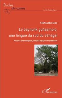 Le baynunk gunaamolo, une langue du sud du Sénégal : analyse phonologique, morphologique et syntaxique