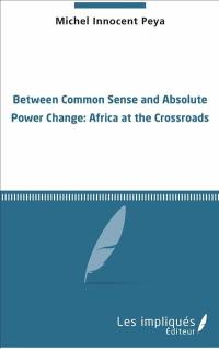 Between common sense and absolute power change : Africa at the crossroads