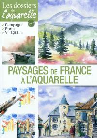Les dossiers de l'aquarelle. Vol. 3. Paysages de France à l'aquarelle : campagnes, ports, villages...