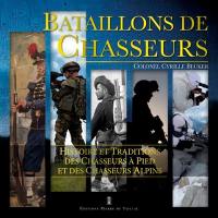 Bataillons de chasseurs : histoire et traditions des chasseurs à pied et des chasseurs alpins