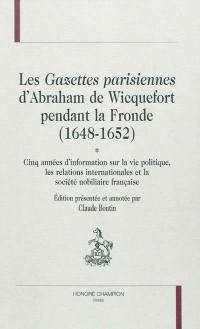 Les gazettes parisiennes d'Abraham de Wicquefort pendant la Fronde (1648-1652) : cinq années d'information sur la vie politique, les relations internationales et la société nobiliaire française