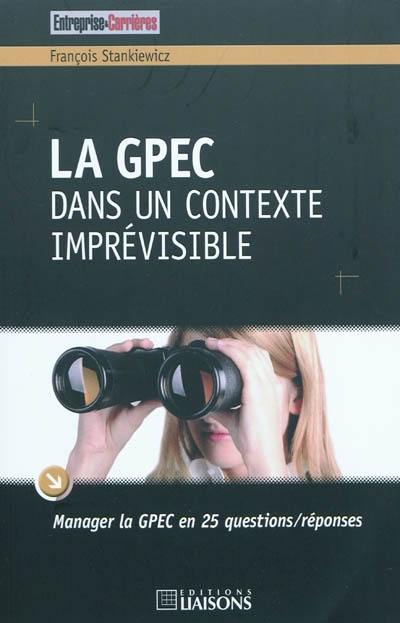 La GPEC dans un contexte imprévisible : manager la GPEC en 25 questions-réponses