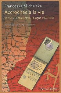 Accrochée à la vie : Volhynie, Kazakhstan, Pologne : 1923-1951