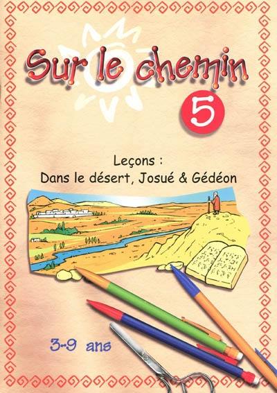 Sur le chemin : pour les 3 à 9 ans : leçons. Vol. 5. Dans le désert, Josué & Gédéon