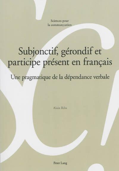 Subjonctif, gérondif et participe présent en français : une pragmatique de la dépendance verbale