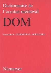 Dictionnaire de l'occitan médiéval : DOM. Vol. 4. Afermetat-agreable