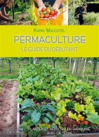 Permaculture : le guide du débutant : planter et récolter en harmonie avec la terre