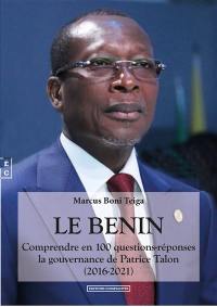 Le Bénin : comprendre en 100 questions-réponses la gouvernance de Patrice Talon (2016-2021) : essai
